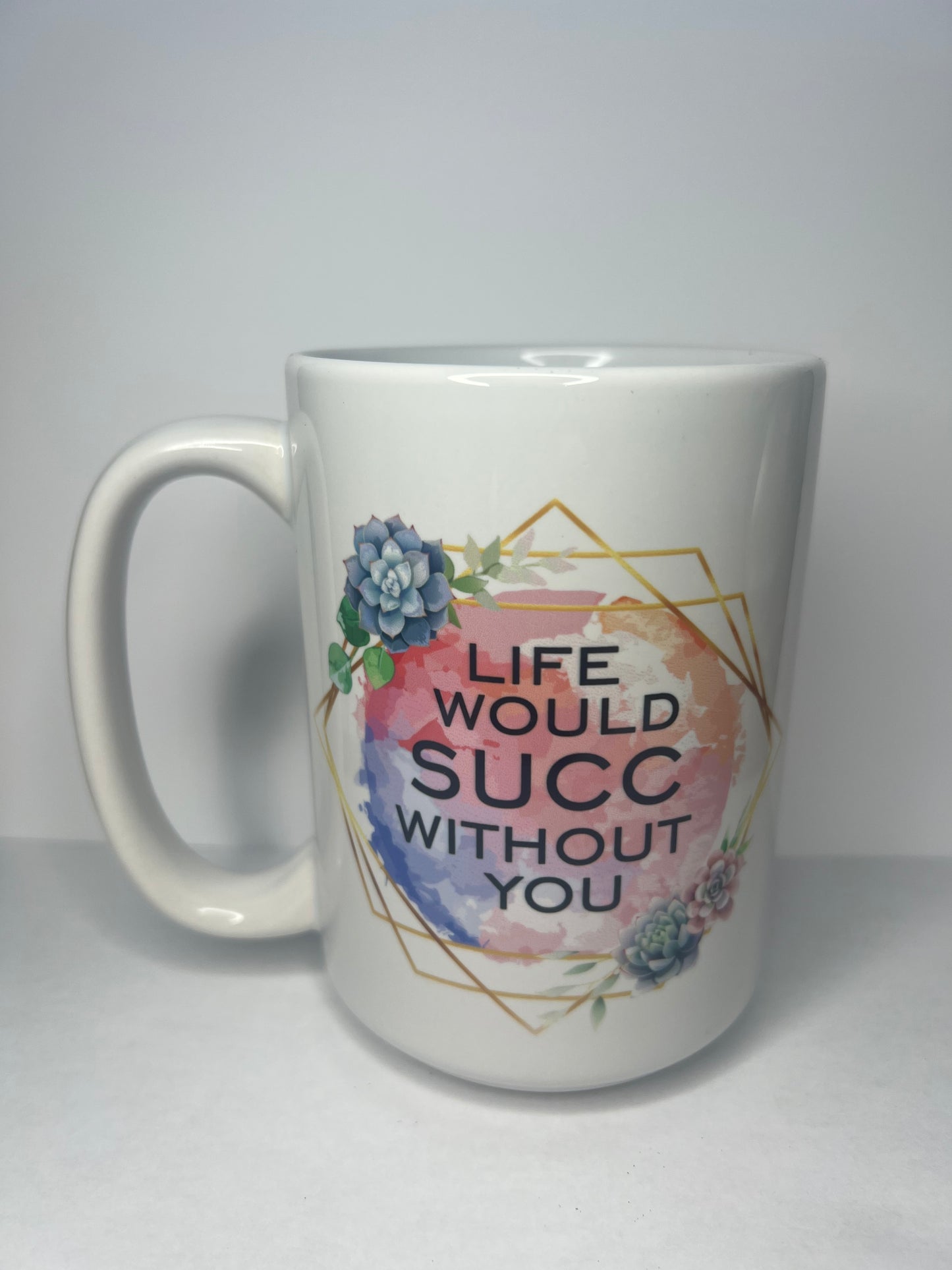 Life Would Succ Without You Mug